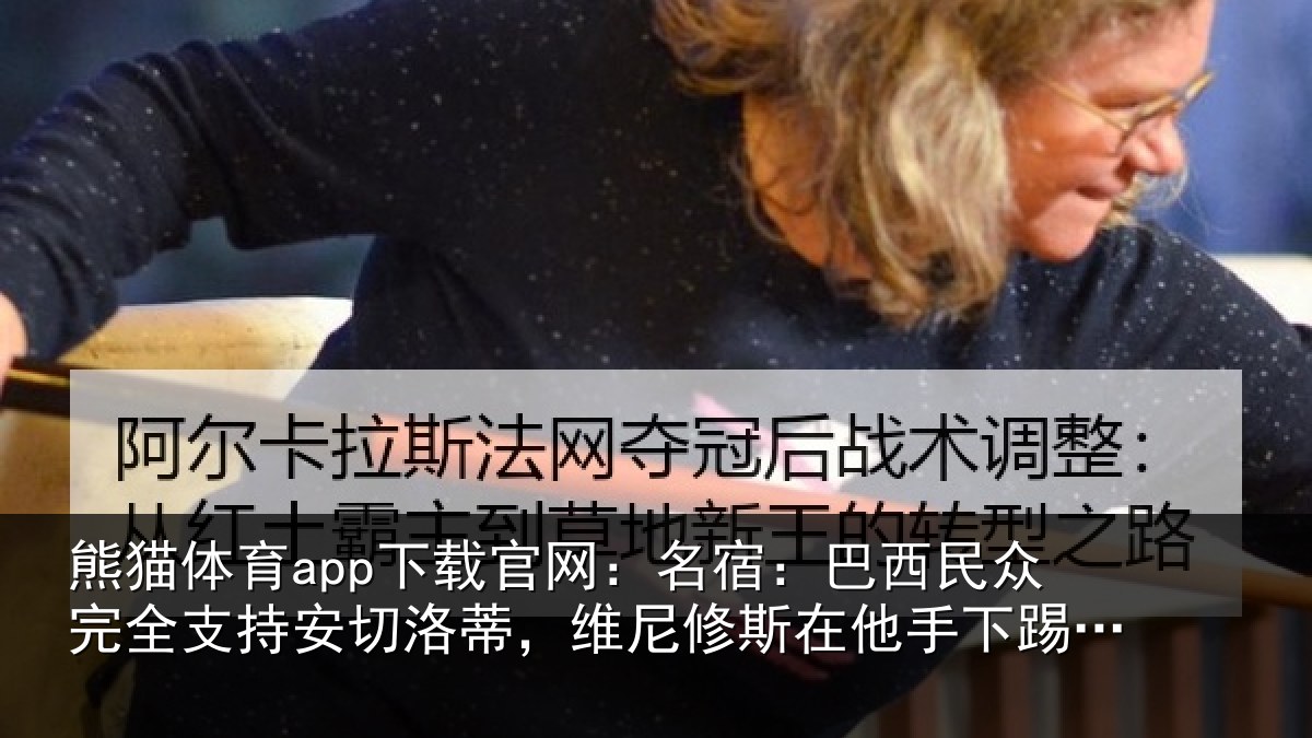 熊猫体育app下载官网：名宿相关情况安切相关情况手下踢得更好