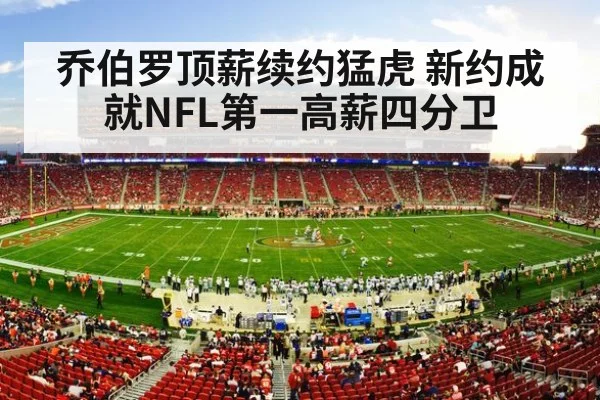 乔伯罗顶薪续约猛虎 新约成就NFL第一高薪四分卫